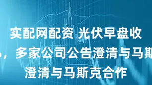 实配网配资 光伏早盘收跌近5%，多家公司公告澄清与马斯克合作